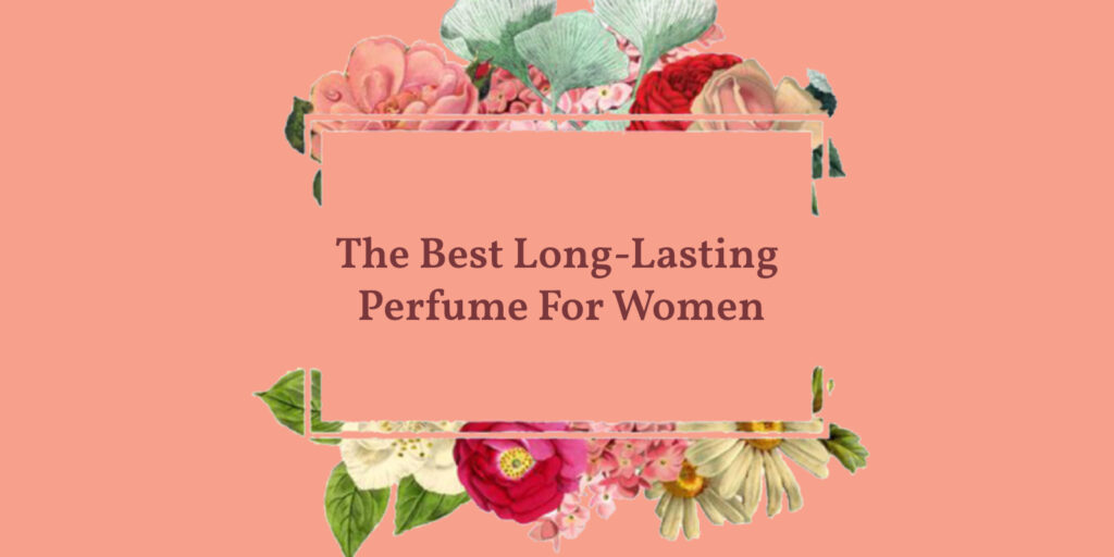 The Best Long-Lasting Perfume For Women