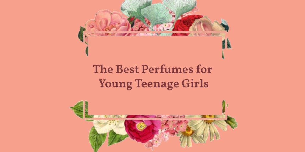 The Best Perfumes for Young Teenage Girls