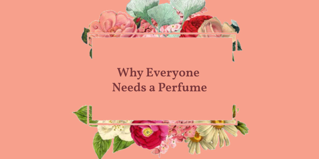 Why Everyone Needs a Perfume